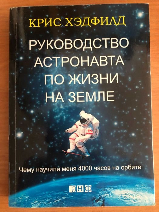 К. Гедфілд. Руководство астронавта жизни на земле. 4000 часов на космической орбите